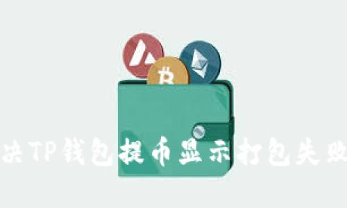 如何解决TP钱包提币显示打包失败的问题