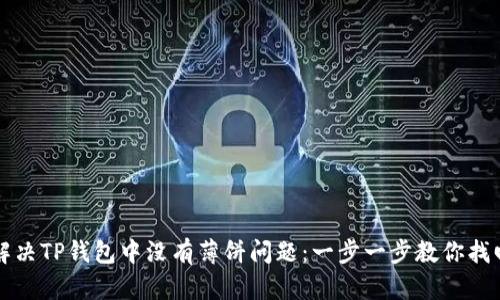 如何解决TP钱包中没有薄饼问题：一步一步教你找回资产