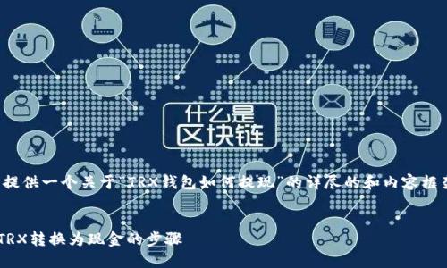 为了确保内容质量，我将为您提供一个关于“TRX钱包如何提现”的详尽的和内容框架，同时思考相关问题和回答。


TRX钱包提现全攻略：轻松将TRX转换为现金的步骤