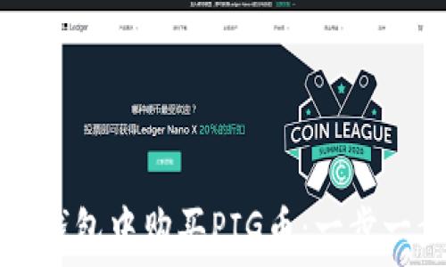   
如何在TP钱包中购买PIG币：一步一步的指南