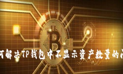 如何解决TP钱包中不显示资产数量的问题