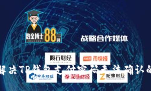 如何解决TP钱包支付密码无法确认的问题