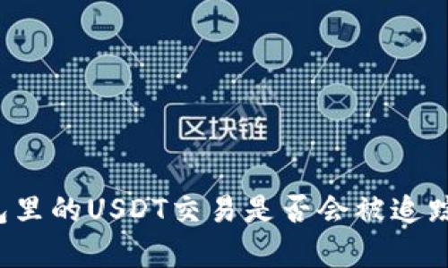 Token.im钱包里的USDT交易是否会被追踪？解析与解答
