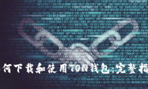 如何下载和使用TON钱包：完整指南