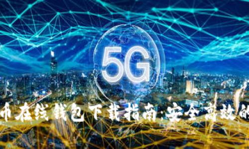 比特币在线钱包下载指南：安全高效的选择