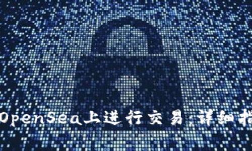 如何使用TP钱包在OpenSea上进行交易：详细指南与常见问题解答