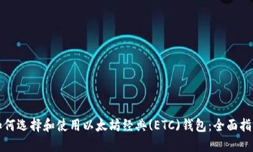 如何选择和使用以太坊经典(ETC)钱包：全面指南