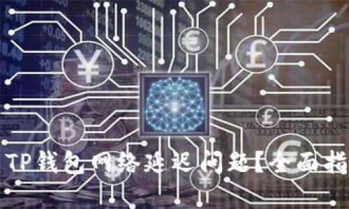 如何解决TP钱包网络延迟问题？全面指南与技巧