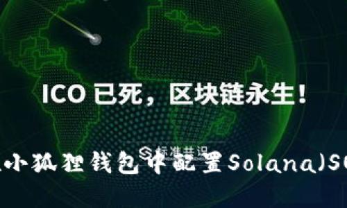 如何在小狐狸钱包中配置Solana（SOL）币？