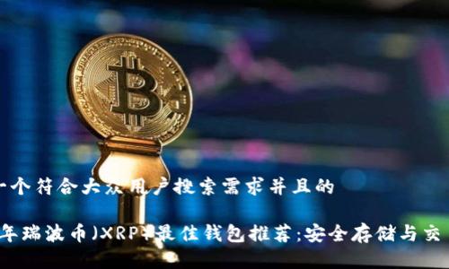 思考一个符合大众用户搜索需求并且的

2023年瑞波币（XRP）最佳钱包推荐：安全存储与交易指南