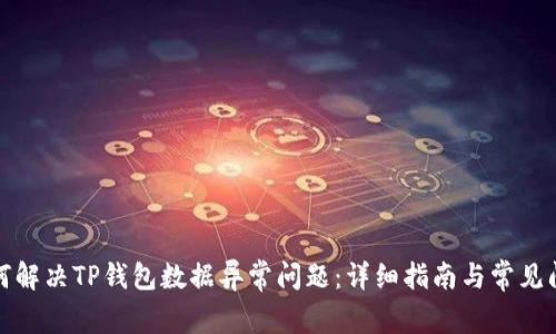 如何解决TP钱包数据异常问题：详细指南与常见问答