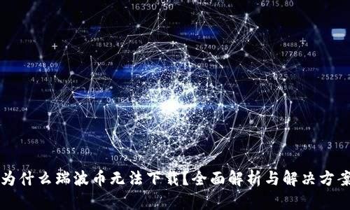 为什么瑞波币无法下载？全面解析与解决方案