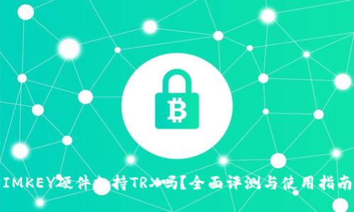 IMKEY硬件支持TRX吗？全面评测与使用指南